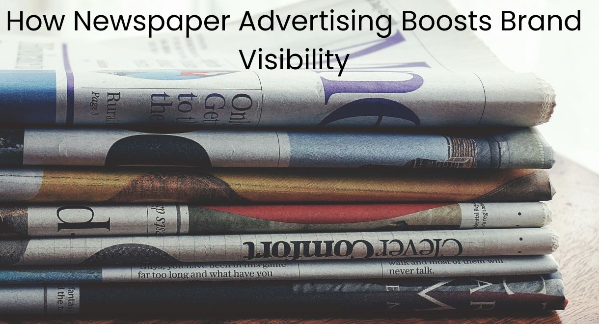 How Newspaper Advertising Boosts Brand Visibility